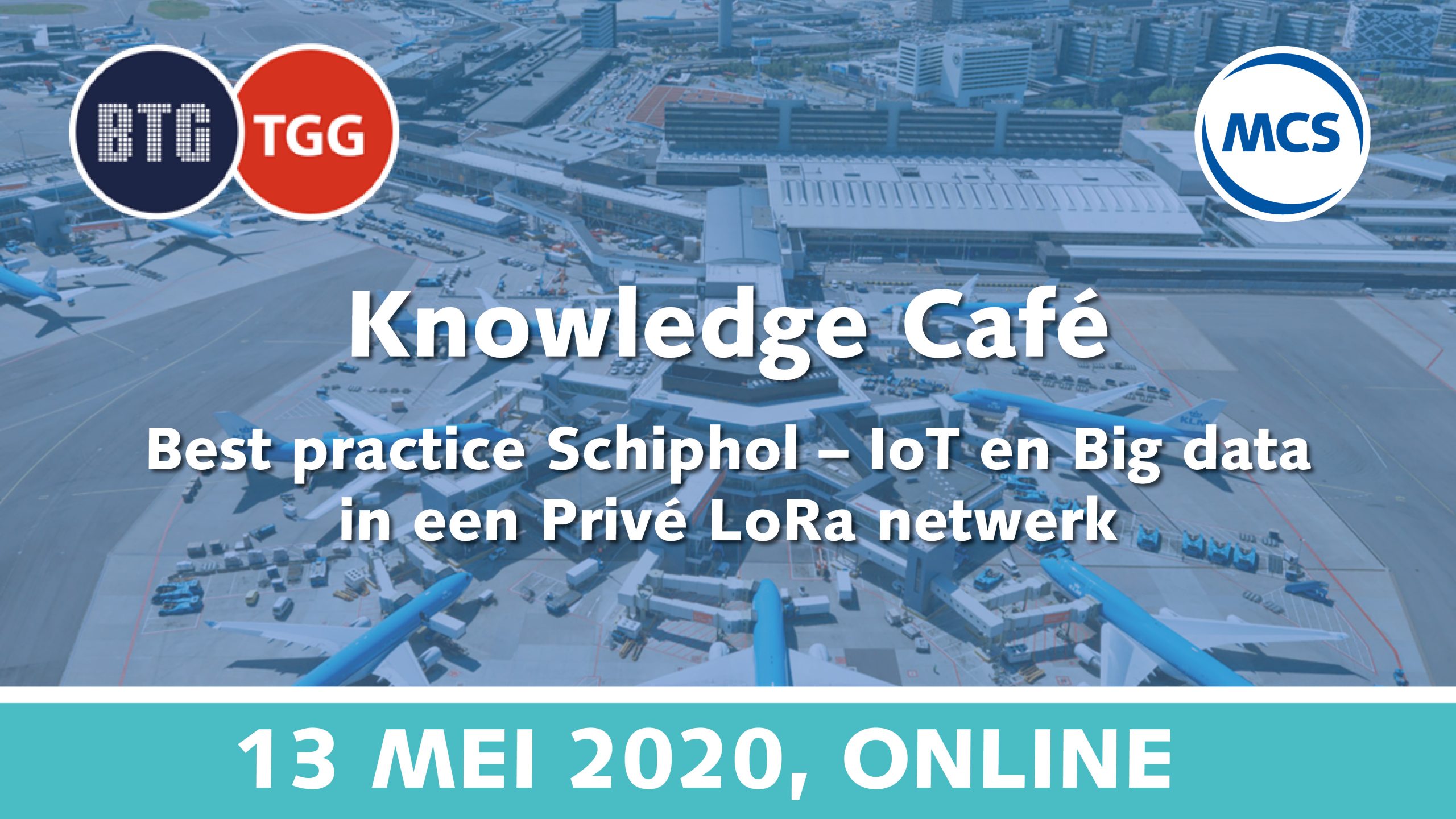 Best practice Schiphol – IoT en Big data in een Privé LoRaWAN netwerk | 13 mei 2020 | Pushing the limits of communication technology | MCS