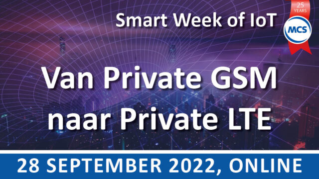 Van Private GSM naar Private LTE – Smart Week of IoT | 28 september | Pushing the limits of communication technology | MCS