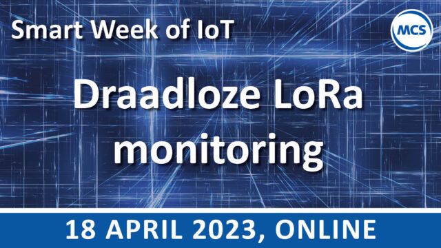 Draadloze LoRa-monitoring – Smart Week of IoT | 18 april | Value Added IoT distributie | MCS
