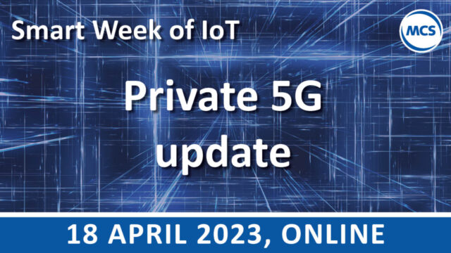 Private 5G update – Smart Week of IoT | 18 april | Pushing the limits of communication technology | MCS