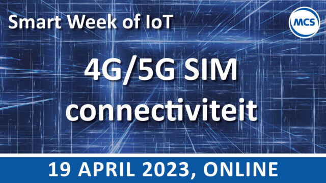 4G/5G SIM connectiviteit – Smart Week of IoT | 19 april | Pushing the limits of communication technology | MCS
