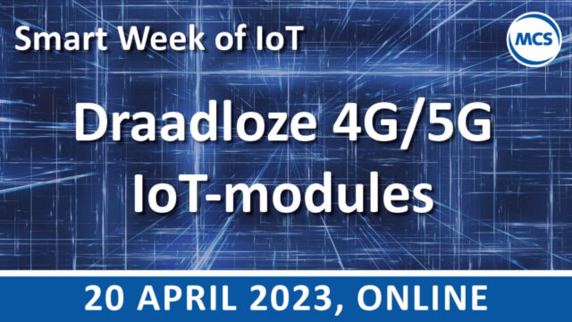 Europese draadloze 4G/5G IoT modules – Smart Week of IoT | 20 april | Value Added IoT distributie | MCS