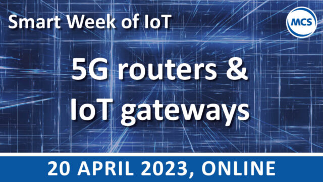 5G routers & IoT EDGE gateways – Smart Week of IoT | 20 april | Value Added IoT distributie | MCS